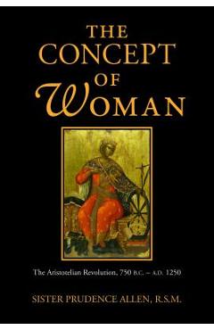 Coperta cărții 'The Concept of Woman: The Aristotelian Revolution, 750 B.C. - A.D. 1250 - Prudence Allen'