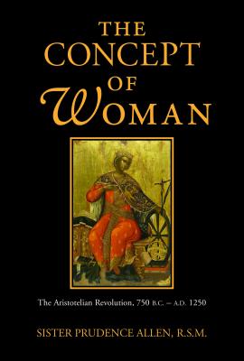 The Concept of Woman: The Aristotelian Revolution, 750 B.C. - A.D. 1250 - Prudence Allen
