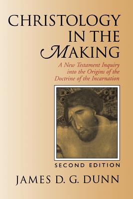 Christology in the Making: A New Testament Inquiry Into the Origins of the Doctrine of the Incarnation - James D. G. Dunn
