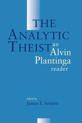 The Analytic Theist: An Alvin Plantinga Reader - Alvin Plantinga