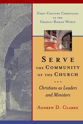 Serve the Community of the Church: Christians as Leaders and Ministers - Andrew D. Clarke