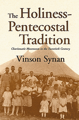 The Holiness-Pentecostal Tradition: Charismatic Movements in the Twentieth Century - Vinson Synan