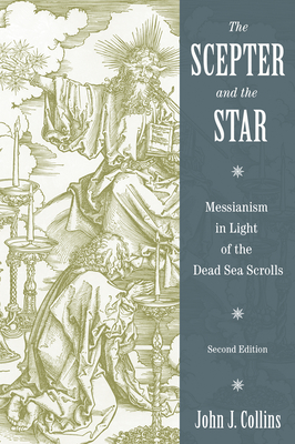 Scepter and the Star: Messianism in Light of the Dead Sea Scrolls - John J. Collins