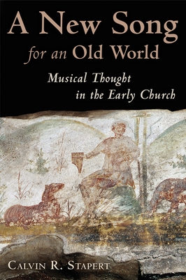 A New Song for an Old World: Musical Thought in the Early Church - Calvin R. Stapert