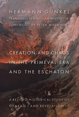 Creation and Chaos in the Primeval Era and the Eschaton: A Religio-Historical Study of Genesis 1 and Revelation 12 - Hermann Gunkel