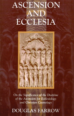 Ascension and Ecclesia: On the Significance of the Doctrine of the Ascension for Ecclesiology and Christian Cosmology - Douglas B. Farrow