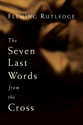 The Seven Last Words from the Cross - Fleming Rutledge