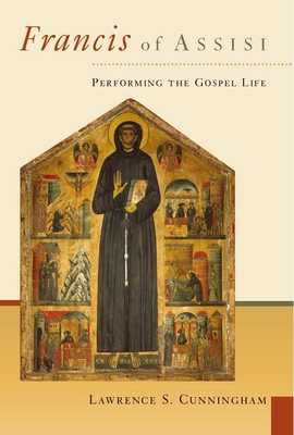Francis of Assisi: Performing the Gospel Life - Lawrence S. Cunningham