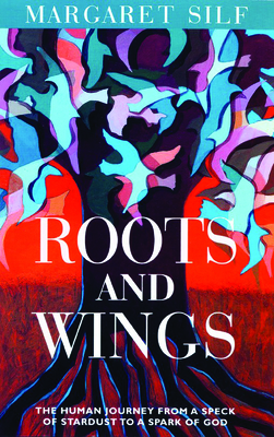 Roots and Wings: The Human Journey from a Speck of Stardust to a Spark of God - Margaret Silf