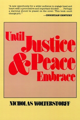 Until Justice and Peace Embrace: The Kuyper Lectures for 1981 Delivered at the Free University of Amsterdam - Nicholas Wolterstorff