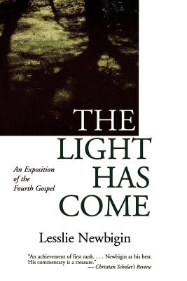 The Light Has Come: An Exposition of the Fourth Gospel - Lesslie Newbigin