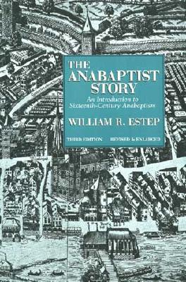 The Anabaptist Story: An Introduction to Sixteenth-Century Anabaptism - William R. Estep