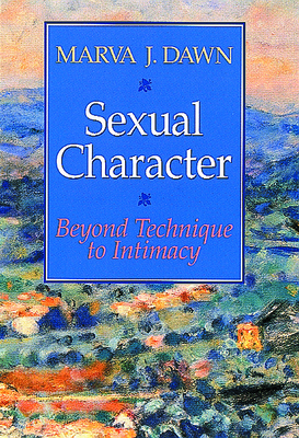 Sexual Character: Beyond Technique to Intimacy - Marva J. Dawn