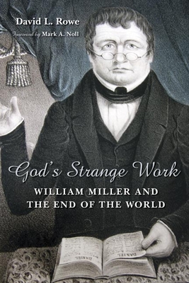 God's Strange Work: William Miller and the End of the World - David L. Rowe