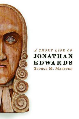 A Short Life of Jonathan Edwards - George M. Marsden
