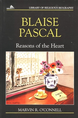 Blaise Pascal: Reasons of the Heart - Marvin R. O'connell