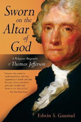 Sworn on the Altar of God: A Religious Biography of Thomas Jefferson - Edwin S. Gaustad