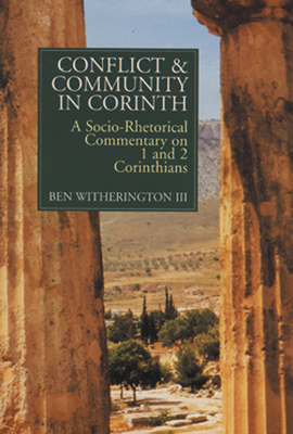 Conflict and Community in Corinth: A Socio-Rhetorical Commentary on 1 and 2 Corinthians - Ben Witherington