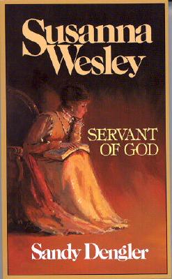 Susanna Wesley: Servant of God - Sandy Dengler