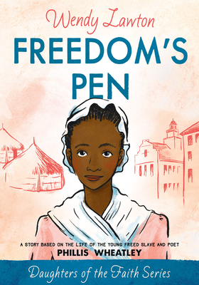 Freedom's Pen: A Story Based on the Life of the Young Freed Slave and Poet Phillis Wheatley - Wendy Lawton