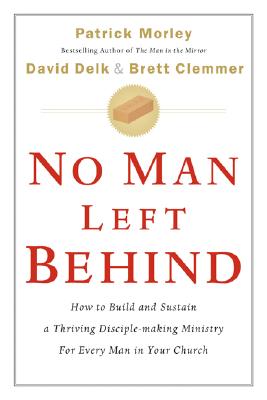 No Man Left Behind: How to Build and Sustain a Thriving Disciple-Making Ministry for Every Man in Your Church - Patrick Morley