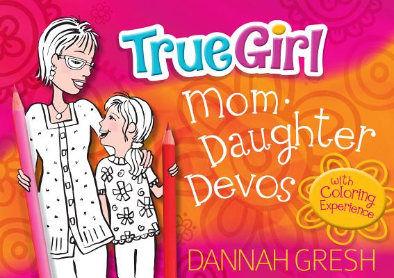 True Girl Mom-Daughter Devos: With Coloring Experience - Dannah Gresh