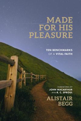 Made for His Pleasure: Ten Benchmarks of a Vital Faith - Alistair Begg