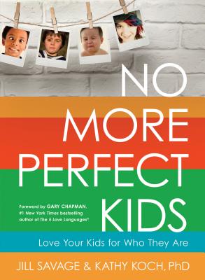 No More Perfect Kids: Love Your Kids for Who They Are - Jill Savage