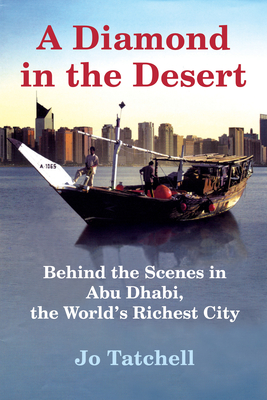 A Diamond in the Desert: Behind the Scenes in Abu Dhabi, the World's Richest City - Jo Tatchell