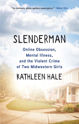 Slenderman: Online Obsession, Mental Illness, and the Violent Crime of Two Midwestern Girls - Kathleen Hale