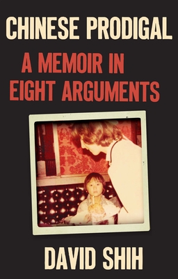 Chinese Prodigal: A Memoir in Eight Arguments - David Shih