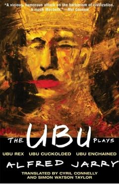 Poza produsului The Ubu Plays: Includes: Ubu Rex; Ubu Cuckolded; Ubu Enchained - Alfred Jarry