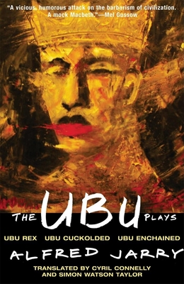 The Ubu Plays: Includes: Ubu Rex; Ubu Cuckolded; Ubu Enchained - Alfred Jarry