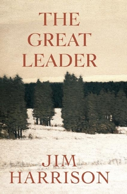The Great Leader: A Faux Mystery - Jim Harrison