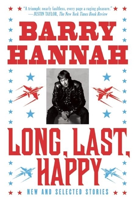 Long, Last, Happy: New and Collected Stories - Barry Hannah