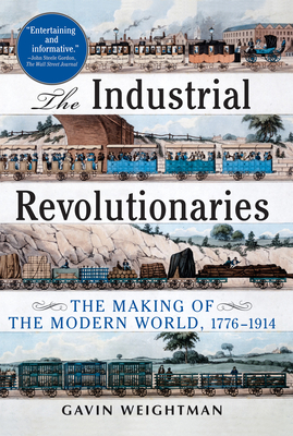 The Industrial Revolutionaries: The Making of the Modern World 1776-1914 - Gavin Weightman
