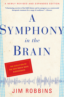 A Symphony in the Brain: The Evolution of the New Brain Wave Biofeedback - Jim Robbins