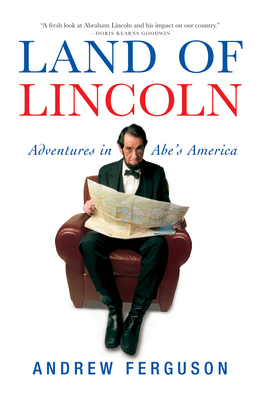 Land of Lincoln: Adventures in Abe's America - Andrew Ferguson
