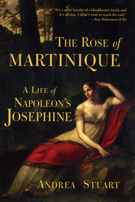 The Rose of Martinique: A Life of Napoleon's Josephine - Andrea Stuart