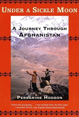 Under a Sickle Moon: A Journey Through Afghanistan - Peregrine Hodson