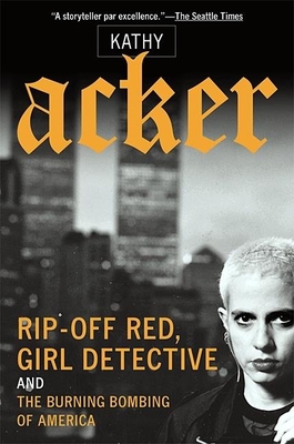 Rip-Off Red, Girl Detective and the Burning Bombing of America - Kathy Acker