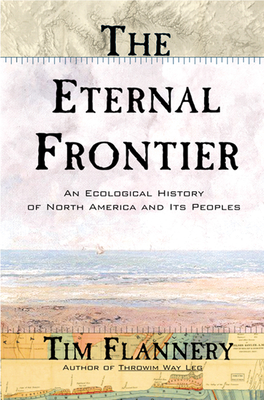 The Eternal Frontier: An Ecological History of North America and Its Peoples - Tim Flannery