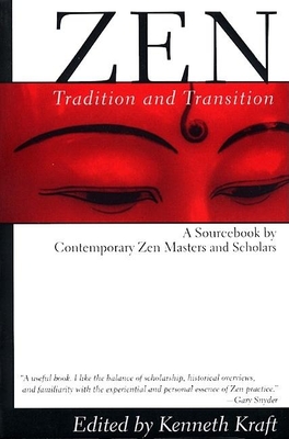 Zen: Tradition and Transition: A Sourcebook by Contemporary Zen Masters and Scholars - Kenneth Kraft