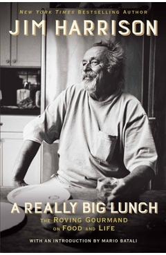 Poza produsului A Really Big Lunch: The Roving Gourmand on Food and Life - Jim Harrison