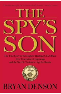 Coperta cărții 'The Spy's Son: The True Story of the Highest-Ranking CIA Officer Ever Convicted of Espionage and the Son He Trained to'