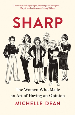Sharp: The Women Who Made an Art of Having an Opinion - Michelle Dean