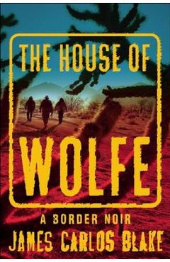 Coperta cărții 'The House of Wolfe: A Border Noir - James Carlos Blake'