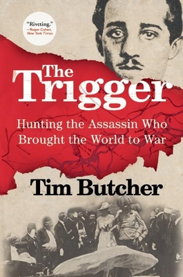 Coperta cărții 'The Trigger: Hunting the Assassin Who Brought the World to War - Tim Butcher'