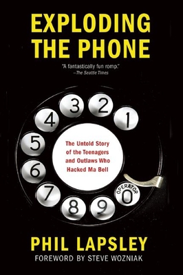Exploding the Phone: The Untold Story of the Teenagers and Outlaws Who Hacked Ma Bell - Phil Lapsley