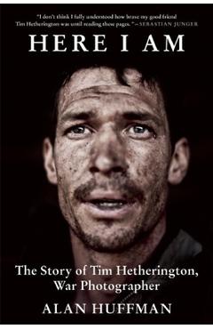 Coperta cărții 'Here I Am: The Story of Tim Hetherington, War Photographer - Alan Huffman'